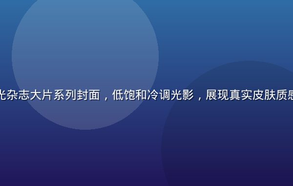 王雨纯无圣光杂志大片系列封面，低饱和冷调光影，展现真实皮肤质感与立体轮廓